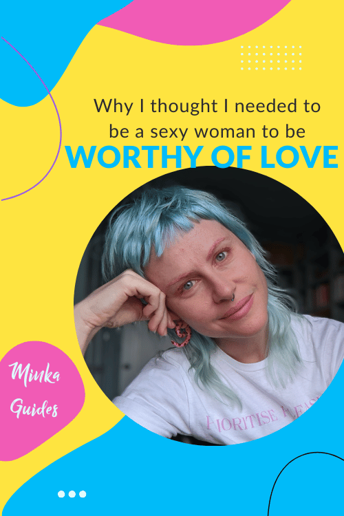 Why I thought I needed to be a sexy cis woman to be worthy of love | Minka Guides